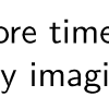 There is so much more time than you can possibly imagine.